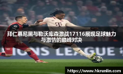 拜仁慕尼黑与勒沃库森激战17116展现足球魅力与激情的巅峰对决