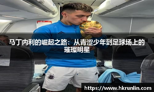 马丁内利的崛起之路：从青涩少年到足球场上的璀璨明星